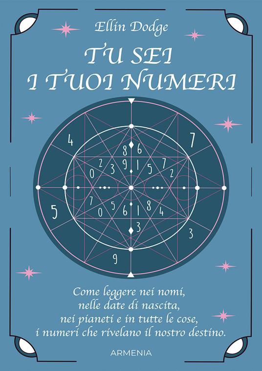 Tu sei i tuoi numeri. Come leggere nei nomi, nelle date di nascita, nei pianeti, e in tutte le cose, i numeri che rivelano il nostro destino - Ellin Dodge,Doug Home - copertina