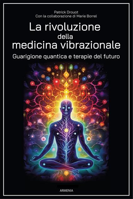 La rivoluzione della medicina vibrazionale. Guarigione quantica e terapie del futuro - Patrick Drouot,Marie Borrel - copertina
