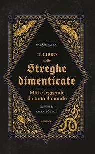 Il libro delle streghe dimenticate. Miti e leggende da tutto il mondo