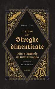 Libro Il libro delle streghe dimenticate. Miti e leggende da tutto il mondo Balázs Tátrai