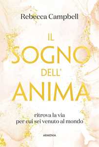 Libro Il sogno dell'anima. Ritrova la via per cui sei venuto al mondo Rebecca Campbell