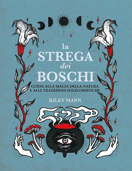 La strega dei boschi. Guida alla natura e alle tradizioni folkloristiche - Kiley Mann - copertina