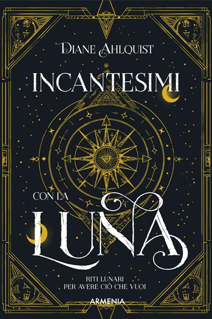Incantesimi con la luna. Riti lunari per avere ciò che vuoi - Diane Ahlquist - copertina