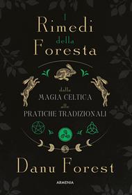 I rimedi della foresta: dalla magia celtica alle pratiche tradizionali. Ediz. illustrata