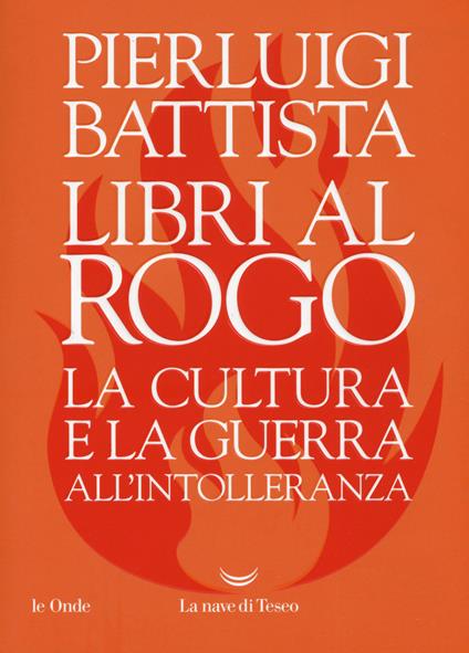 Libri al rogo. La cultura e la guerra all'intolleranza - Pierluigi ...