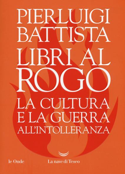 Libri al rogo. La cultura e la guerra all'intolleranza - Pierluigi Battista - copertina