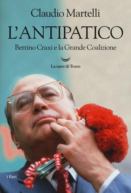 L'antipatico. Bettino Craxi e la grande coalizione - Claudio Martelli - copertina