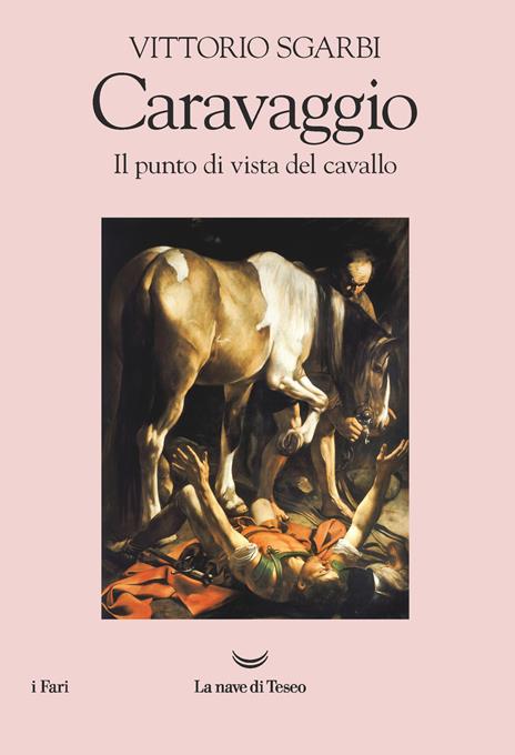 Caravaggio. Il punto di vista del cavallo - Vittorio Sgarbi - 2