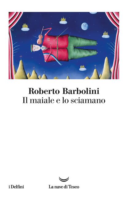 Il maiale e lo sciamano - Roberto Barbolini - copertina