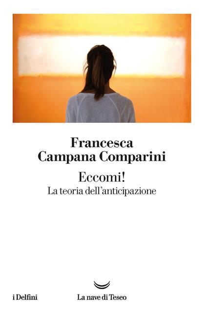 Eccomi! La teoria dell'anticipazione - Francesca Campana Comparini - copertina