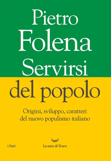 Servirsi del popolo. Origini, sviluppo, caratteri del nuovo populismo italiano - Pietro Folena - ebook