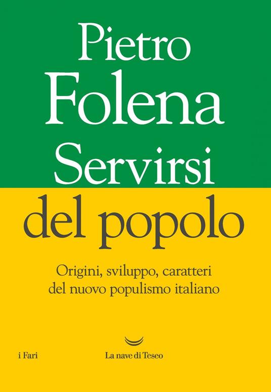 Servirsi del popolo. Origini, sviluppo, caratteri del nuovo populismo italiano - Pietro Folena - ebook