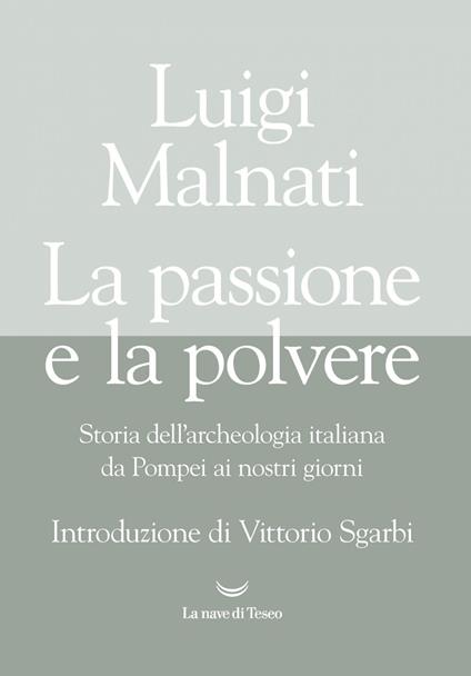 La passione e la polvere. Storia dell'archeologia italiana da Pompei ai giorni nostri - Luigi Malnati - ebook