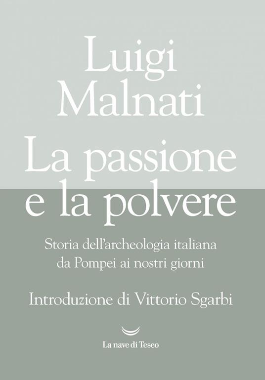 La passione e la polvere. Storia dell'archeologia italiana da Pompei ai giorni nostri - Luigi Malnati - ebook
