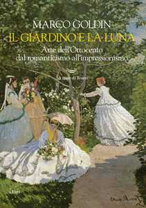 Libro Il giardino e la luna. Arte dell'Ottocento dal romanticismo all'impressionismo Marco Goldin