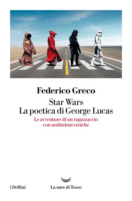 Star Wars. La poetica di George Lucas. Le avventure di un ragazzaccio con ambizioni eroiche - Federico Greco - ebook