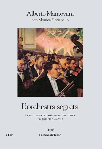 L' orchestra segreta. Come funziona il sistema immunitario, dai tumori al Covid - Alberto Mantovani,Monica Florianello - copertina