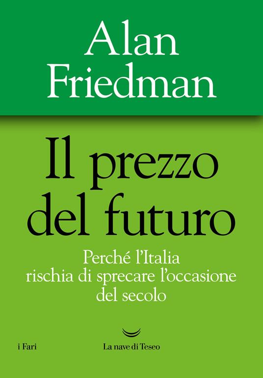 Il prezzo del futuro. Perché l'Italia rischia di sprecare l'occasione del secolo - Alan Friedman - copertina