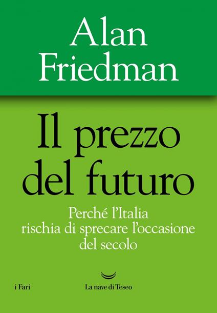 Il prezzo del futuro. Perché l'Italia rischia di sprecare l'occasione del secolo - Alan Friedman,Sandro Ristori - ebook