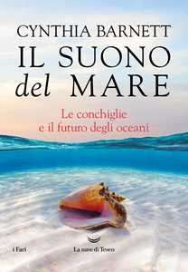 Libro Il suono del mare. Le conchiglie e il futuro degli oceani Cynthia Barnett