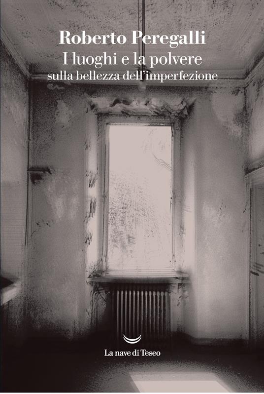 I luoghi e la polvere. Sulla bellezza dell'imperfezione - Roberto Peregalli - copertina