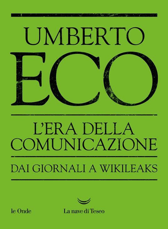 L'era della comunicazione. Dai giornali a wikileaks - Umberto Eco - copertina