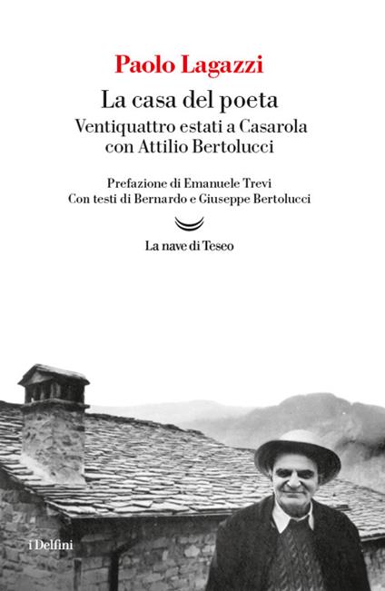 La casa del poeta. Ventiquattro estati a Casarola con Attilio Bertolucci - Paolo Lagazzi - copertina