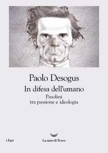 Libro In difesa dell'umano. Pasolini tra passione e ideologia Paolo Desogus