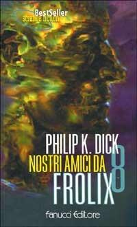 Nostri amici da Frolix 8 - Philip K. Dick - copertina