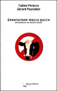 Generazione mucca pazza. Un'inchiesta sul nostro futuro - Fabien Perucca,Gérard Pouradier - copertina