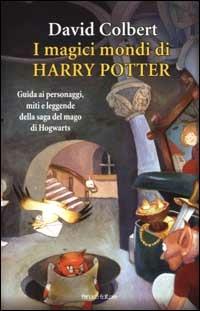 I magici mondi di Harry Potter. Guida ai personaggi, miti e leggende della saga del mago di Hogwarts - David Colbert - copertina