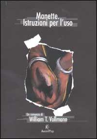 Manette. Istruzioni per l'uso - William T. Vollmann - copertina