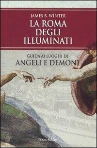 La Roma degli Illuminati. Guida ai luoghi di Angeli e demoni - James B. Winter - copertina