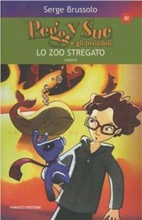 Lo zoo stregato. Peggy Sue e gli invisibili. Ediz. illustrata - Serge Brussolo - copertina