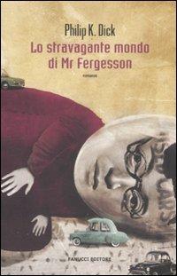 Lo stravagante mondo di Mr Fergesson - Philip K. Dick - copertina