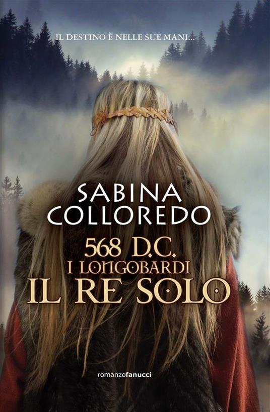568 d.C. I Longobardi. Il re solo - Sabina Colloredo - ebook