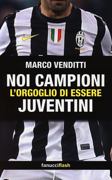 Noi campioni. L'orgoglio di essere juventini - Marco Venditti - 5