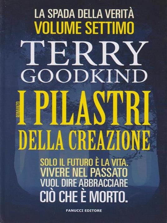 I pilastri della creazione. La spada della verità. Vol. 7 - Terry Goodkind - 2