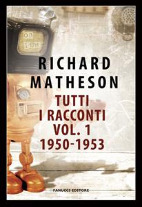 Libro Tutti i racconti. Vol. 1: 1950-1953. Richard Matheson