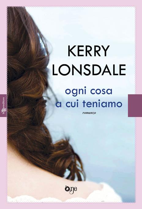 Ogni cosa a cui teniamo - Kerry Lonsdale - copertina