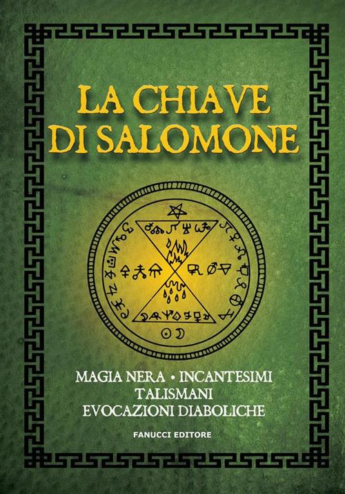 La chiave di Salomone. Magia nera, incantesimi, talismani, evocazioni diaboliche - Anonimo - ebook