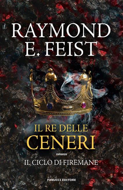 Il re delle ceneri. Il ciclo di Firemane. Vol. 1 - Raymond E. Feist,Giorgia De Santis - ebook