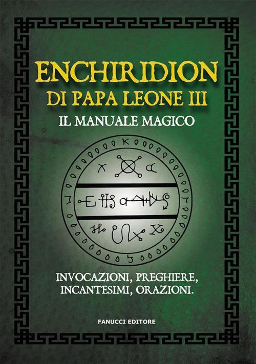 Enchiridion di papa Leone III. Il manuale magico. Invocazioni, preghiere, incantesimi, orazioni - Anonimo - ebook