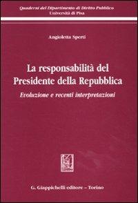 La responsabilità del presidente della Repubblica. Evoluzione e recenti interpertazioni - Angioletta Sperti - copertina
