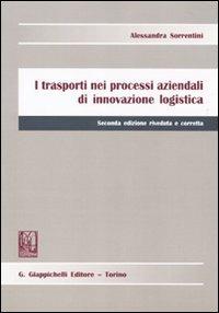 I trasporti nei processi aziendali di innovazione logistica - Alessandra Sorrentini - copertina