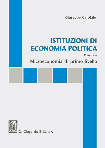 Istituzioni di economia politica. Vol. 2: Microeconomia di primo livello. - Giuseppe Garofalo - copertina