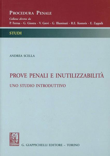 Prove penali e inutilizzabilità. Uno studio introduttivo - Andrea Scella - copertina
