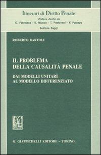 Il problema della casualità penale. Dai modelli unitarî al modello differenziato - Roberto Bartoli - copertina