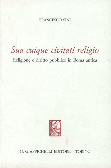 Sua cuique civitati religio. Religione e diritto pubblico in Roma antica - Francesco Sini - copertina