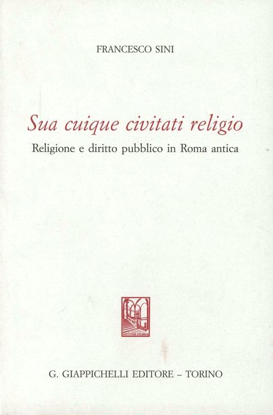 Sua cuique civitati religio. Religione e diritto pubblico in Roma antica - Francesco Sini - copertina